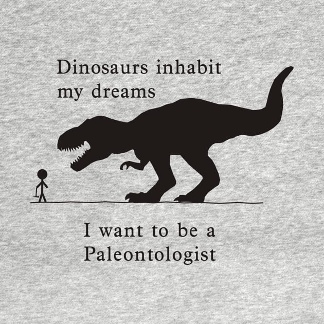 Dino dreams - Want to be a Paleontologist by PaleoCarnKreations